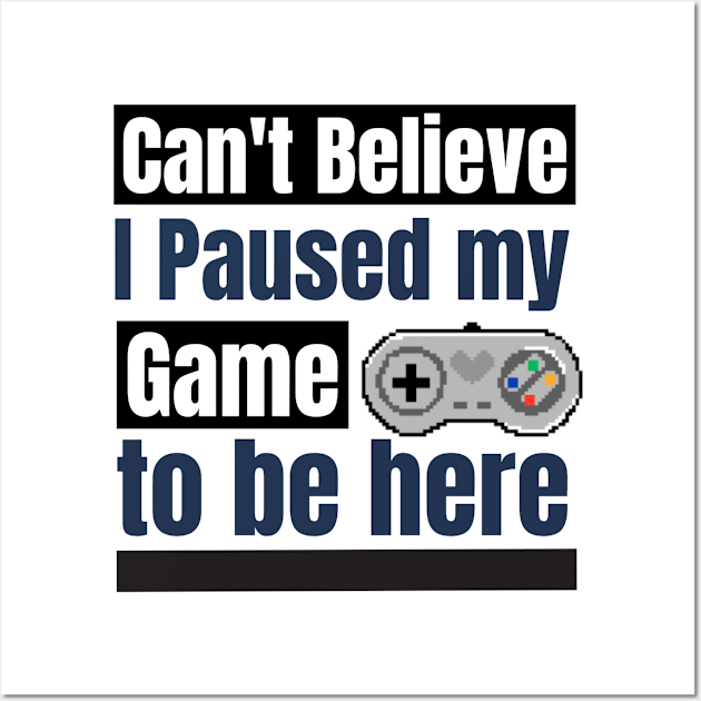 Can't believe I paused My game to be here Wall Art by BeeZeeBazaar